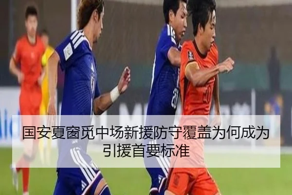 国安夏窗觅中场新援防守覆盖为何成为引援首要标准